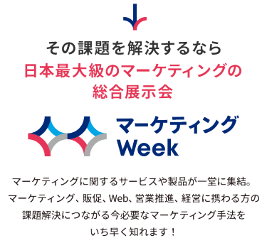 その課題を解決するなら日本最大級のマーケティングの総合展示会 マーケティングWeek