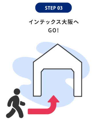STEP 03:インテックス大阪へGO!