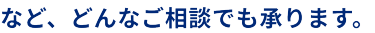 など、どんなご相談でも承ります。