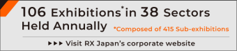 96 Exhibitions* in 38 Sectors Held Annually. *Composed of 353 Sub-exhibitions Visit RX Japan's corporate website. 